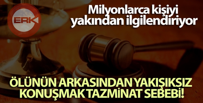 Ölünün arkasından yakışıksız konuşmak tazminat sebebi