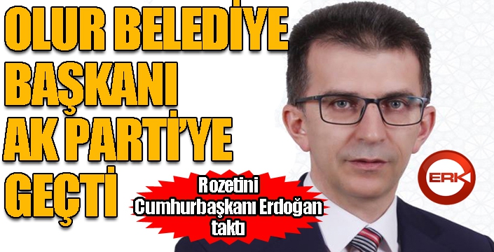 Olur Belediye Başkanı Sıddık Demircan AK Parti'ye geçti...