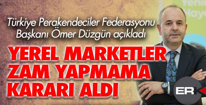 Ömer Düzgün açıkladı: Yerel marketler zam yapmayacak