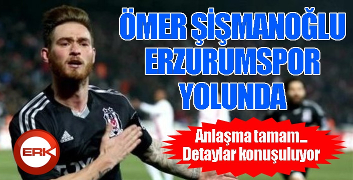 Ömer Şişmanoğlu Erzurumspor yolunda...