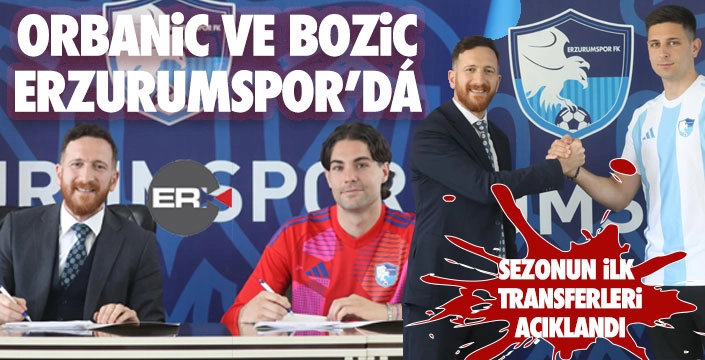 Orbanic ve Bozic Erzurumspor'da... 
