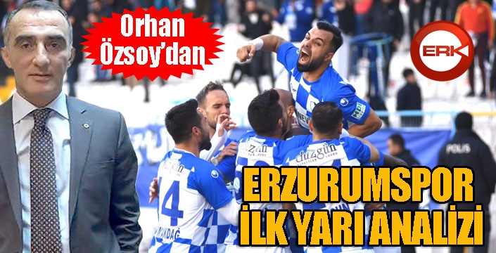 Orhan Özsoy'dan Erzurumspor ilk yarı analizi...