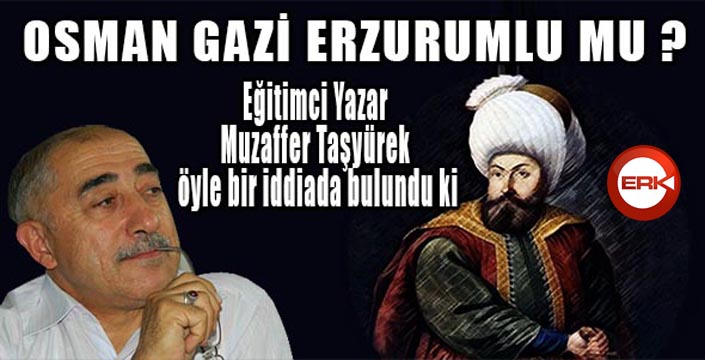 Osman Gazi Erzurumlu mu?