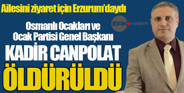 Osmanlı Ocakları ve Ocak Partisi Genel Başkanı Kadir Canpolat abisi tarafından öldürüldü...
