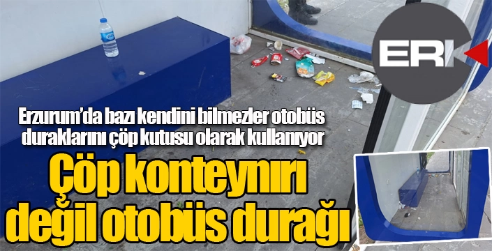 Otobüs duraklarını çöp konteynırına çevirdiler...