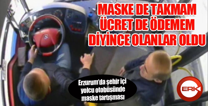 Otobüste maske takmamakta direnince...