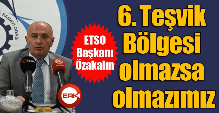 Özakalın; 2.OSB’nin genişletilmesi ve 6. Teşvik Bölgesi olmazsa olmazımız