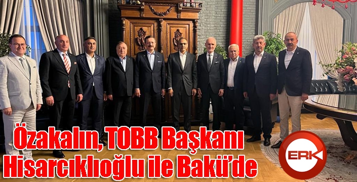Özakalın, TOBB Başkanı Hisarcıklıoğlu ile Bakü’de