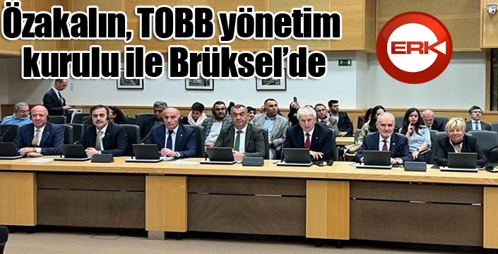 Özakalın, TOBB yönetim kurulu ile Brüksel’de