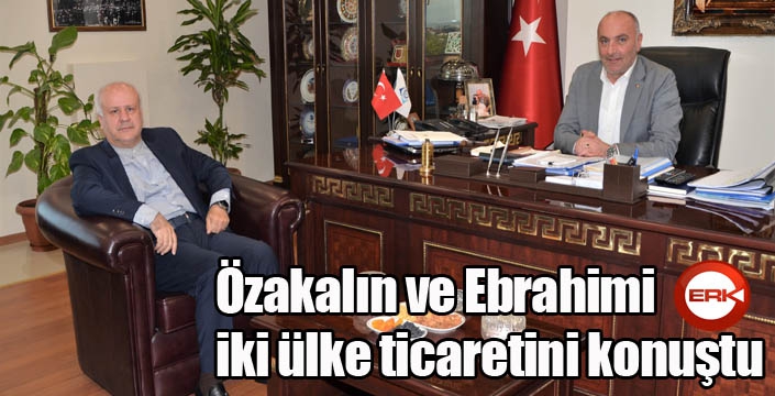 Özakalın ve Ebrahimi iki ülke ticaretini konuştu