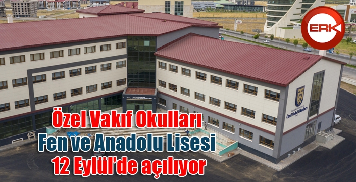 Özel Vakıf Okulları Fen ve Anadolu Lisesi 12 Eylül’de açılıyor