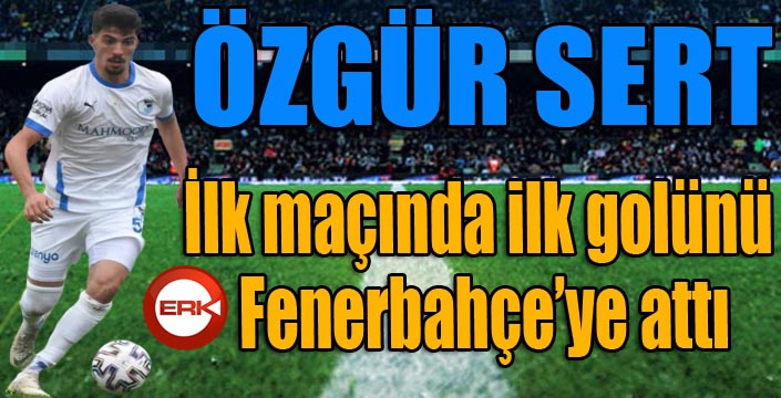 Özgür Sert, ilk maçında ilk golünü Fenerbahçe’ye attı