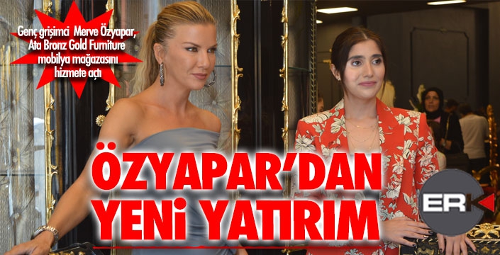 Özyapar'lardan yeni yatırım