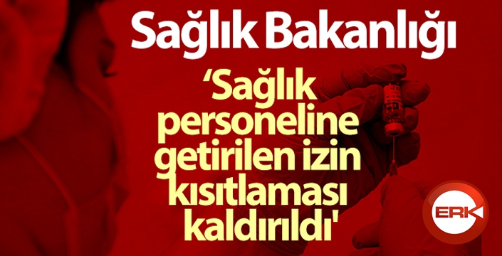 Pandemi süresince sağlık personeline getirilen izin kısıtlaması kaldırıldı