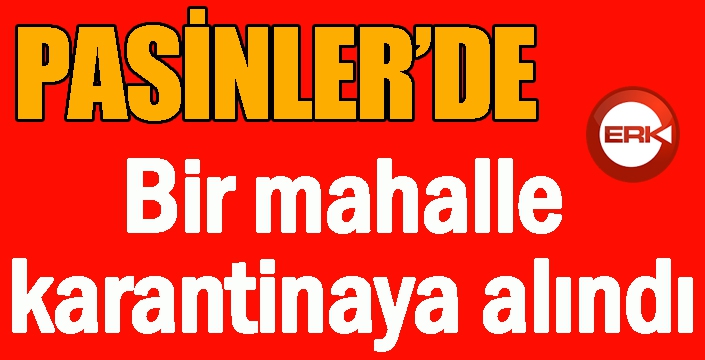 Pasinler’de bir mahalle karantinaya alındı