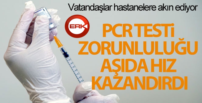 PCR testi zorunluluğu aşıda hız kazandırdı