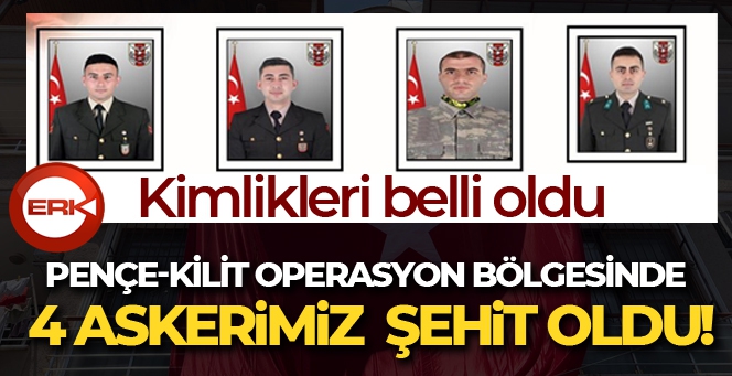 Pençe-Kilit operasyon bölgesinde 4 asker şehit oldu