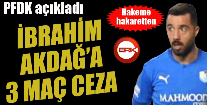 PFDK'dan İbrahim Akdağ'a 3 maç ceza...