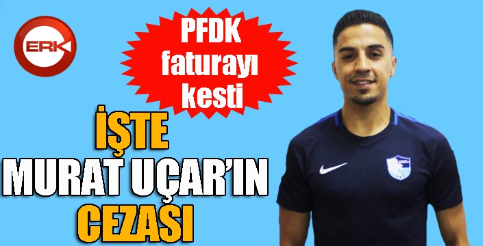 PFDK faturayı kesti: İşte Murat Uçar’ın cezası...