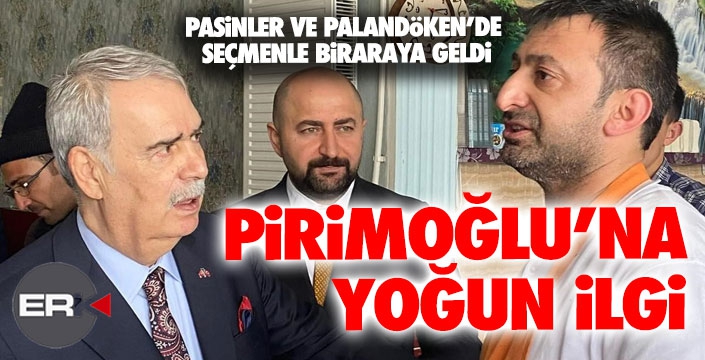 Pirimoğlu, Pasinler ve Palandöken’de seçim çalışması yaptı  