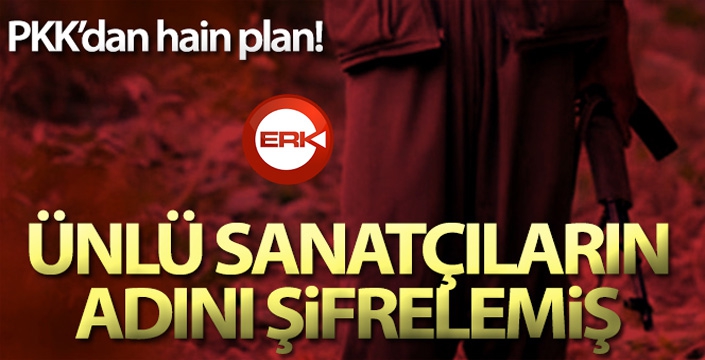 PKK bombalı eylem planı yaparken, ünlü sanatçıların adını şifrelemiş