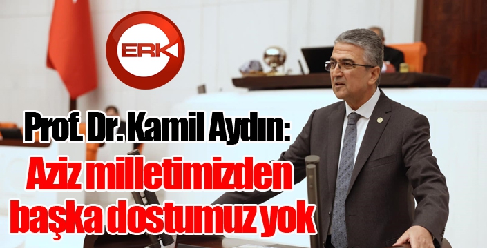 Prof. Dr. Kamil Aydın: “Aziz milletimizden başka dostumuz yok”