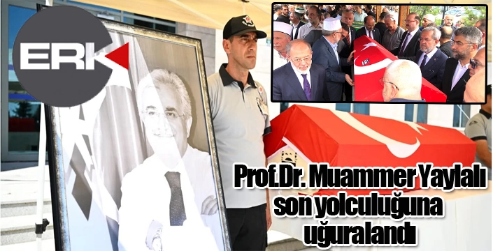 Prof. Dr. Muammer Yaylalı son yolculuğuna uğurlandı...