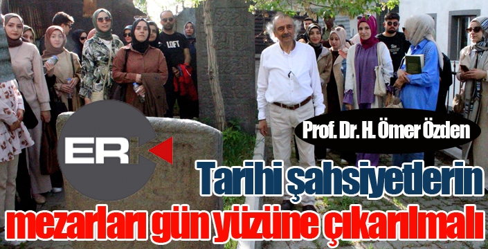 Prof. Dr. Özden; Tarihi şahsiyetlerin mezarları gün yüzüne çıkarılmalı