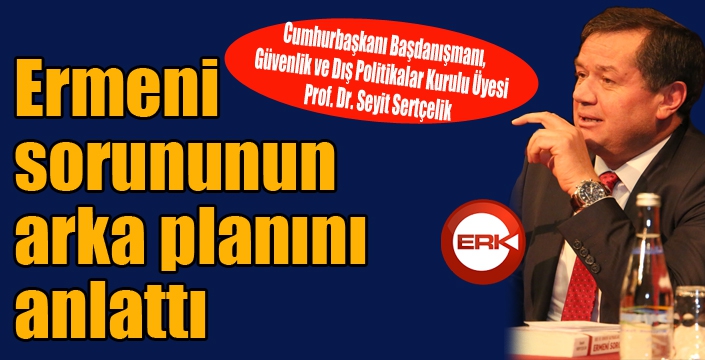 Prof. Dr. Sertçelik Ermeni Sorununun Arka Planını anlattı