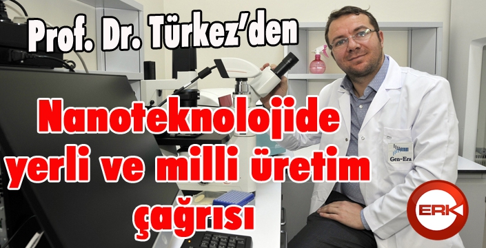 Prof. Dr.Türkez’den nanoteknolojide yerli ve milli üretim çağrısı