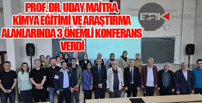 PROF. DR. UDAY MAİTRA, KİMYA EĞİTİMİ VE ARAŞTIRMA ALANLARINDA 3 ÖNEMLİ KONFERANS VERDİ