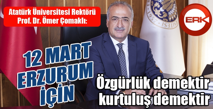 Rektör Çomaklı: 12 Mart, Erzurum için özgürlük demektir, kurtuluş demektir