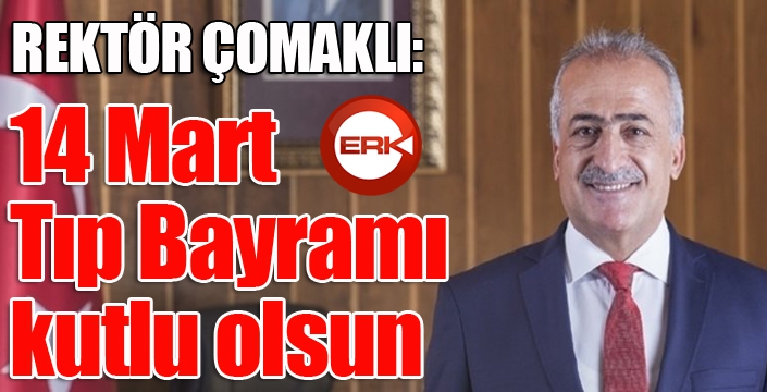 Rektör Çomaklı: “14 Mart Tıp Bayramı kutlu olsun”