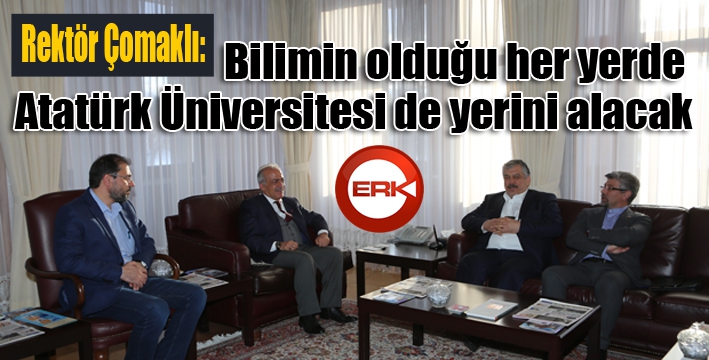 Rektör Çomaklı: “Bilimin olduğu her yerde, Atatürk Üniversitesi de yerini alacak”
