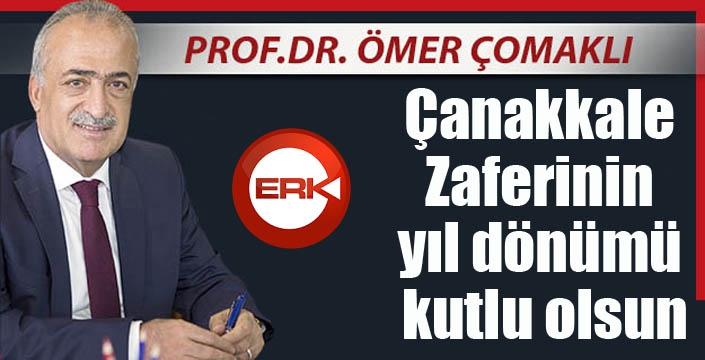 Rektör Çomaklı; “Çanakkale Zaferinin yıl dönümü kutlu olsun”