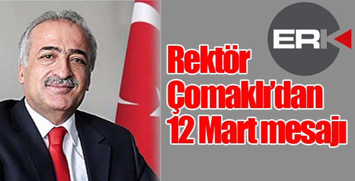 Rektör Çomaklı’dan 12 Mart mesajı