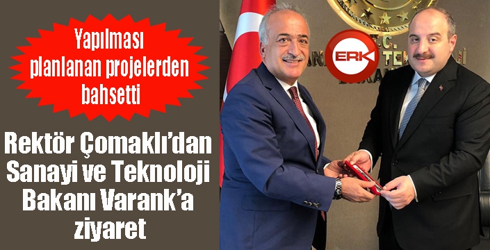 Rektör Çomaklı’dan Sanayi ve Teknoloji Bakanı Varank’a ziyaret