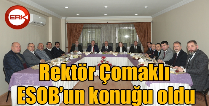 Rektör Çomaklı, ESOB’un konuğu oldu