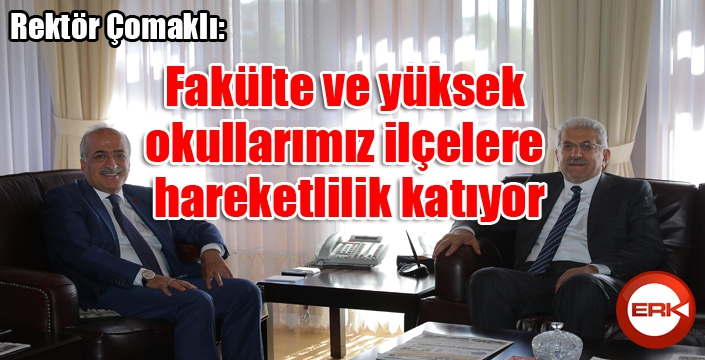 Rektör Çomaklı: “Fakülte ve yüksek okullarımız ilçelere hareketlilik katıyor”