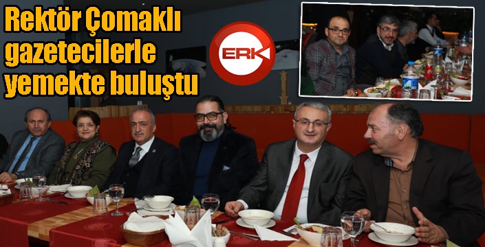 Rektör Çomaklı, gazetecilerle yemekte buluştu