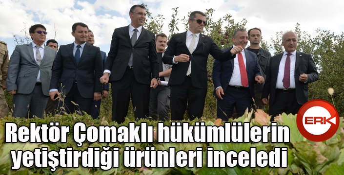 Rektör Çomaklı hükümlülerin yetiştirdiği ürünleri inceledi