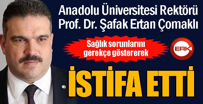 Rektör Çomaklı istifa etti...