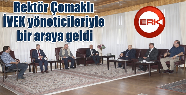 Rektör Çomaklı, İVEK yöneticileriyle bir araya geldi