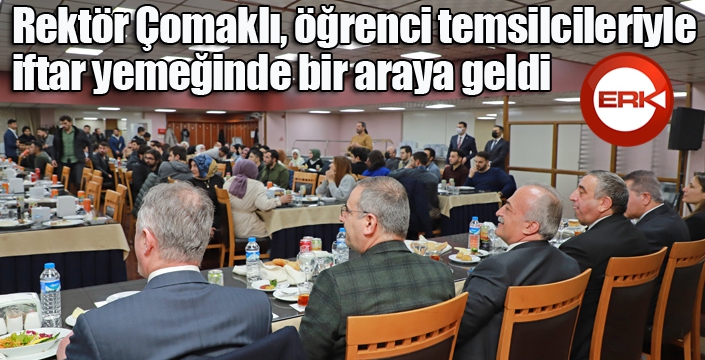 Rektör Çomaklı, öğrenci temsilcileriyle iftar yemeğinde bir araya geldi