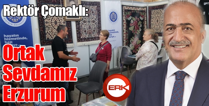 Rektör Çomaklı: “Ortak Sevdamız Erzurum”