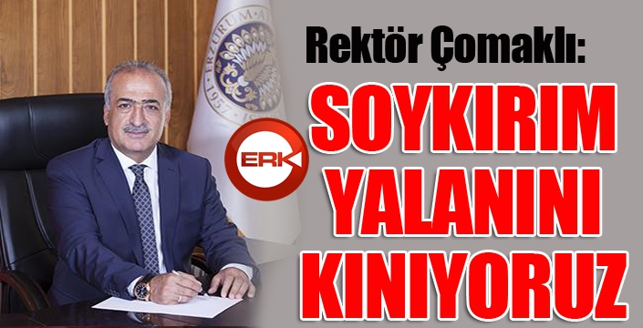 Rektör Çomaklı: Sözde soykırım yalanını kınıyoruz...