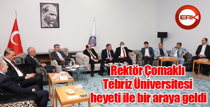 Rektör Çomaklı, Tebriz Üniversitesi heyeti ile bir araya geldi