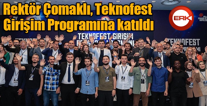 Rektör Çomaklı, Teknofest Girişim Programına katıldı