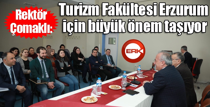 Rektör Çomaklı: Turizm Fakültesi, Erzurum için büyük önem taşıyor