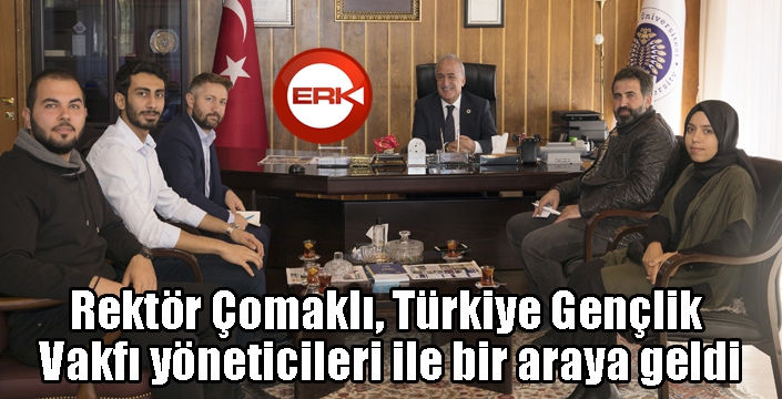 Rektör Çomaklı, Türkiye Gençlik Vakfı yöneticileri ile bir araya geldi